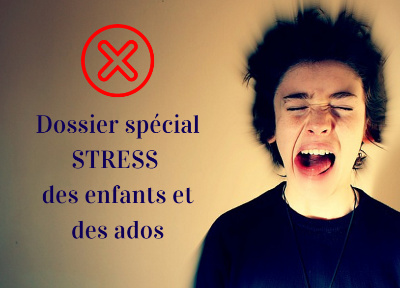 Dossier spécial stress chez les enfants et les ados : causes