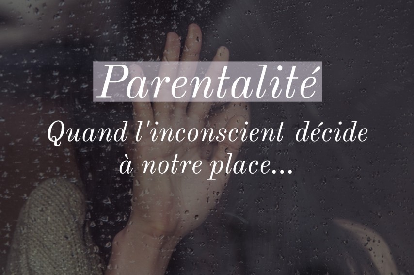 Parentalite Quand L Inconscient Decide A Notre Place