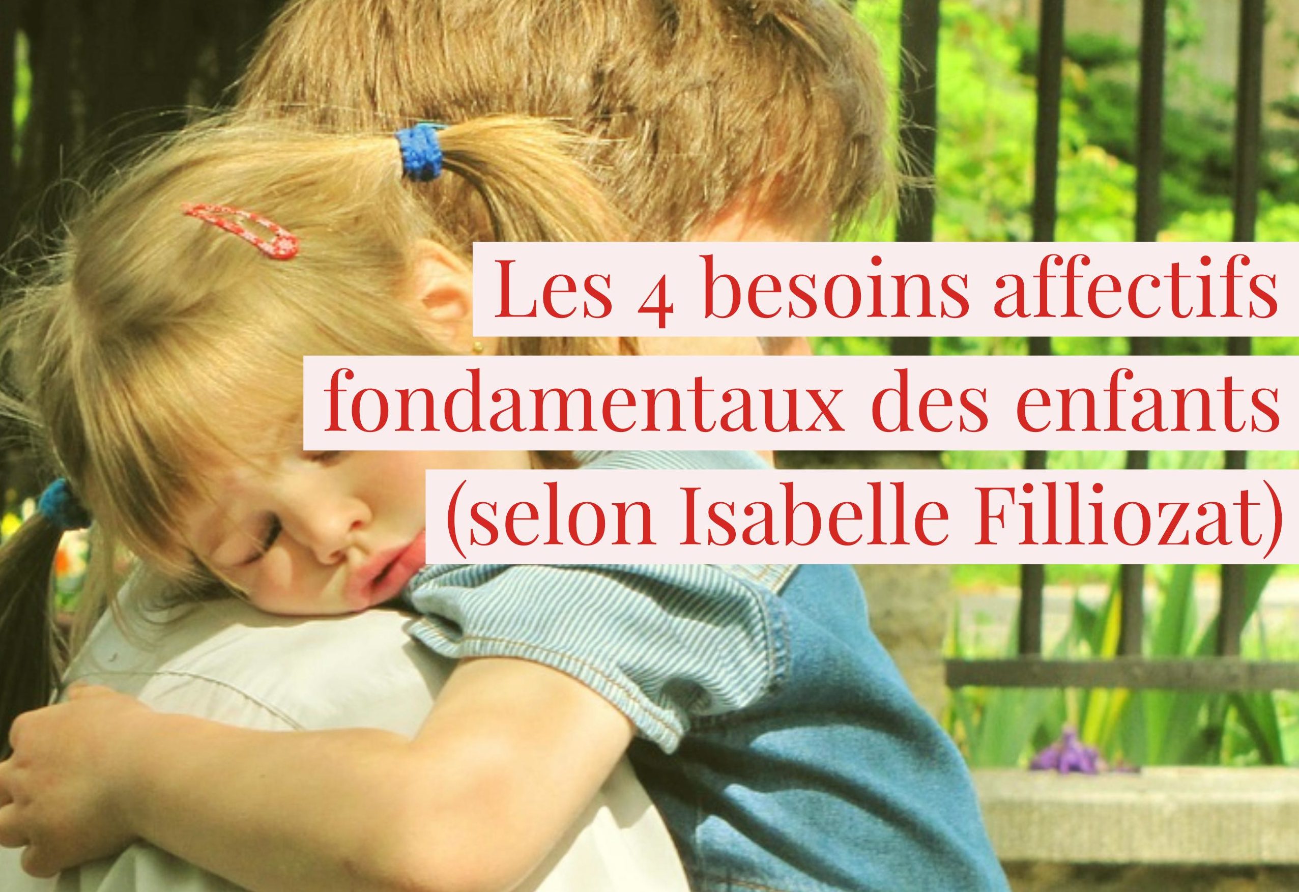 Les 4 Besoins Affectifs Fondamentaux Des Enfants Selon Isabelle Filliozat