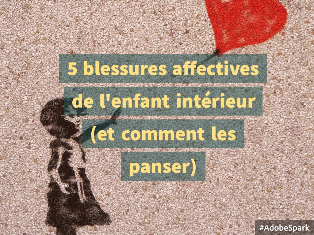 5 Blessures Affectives De Lenfant Intérieur Et Comment Les - 