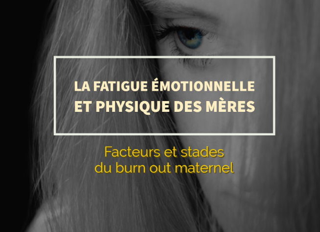 La Fatigue Emotionnelle Et Physique Des Meres Facteurs Et Stades Du Burn Out Maternel