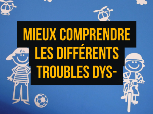 Mieux Comprendre Les Différents Troubles Dys-