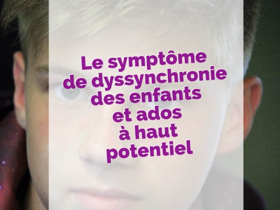 Le symptôme de dyssynchronie des enfants et ados à haut potentiel