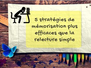 5 stratégies de mémorisation plus efficaces que la relecture simple