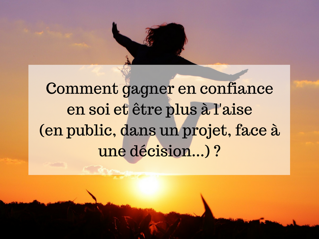 Comment Gagner En Confiance En Soi Et Etre Plus A L Aise En Public Dans Un Projet Face A Une Decision