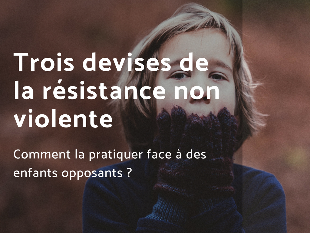 Trois Devises De La Resistance Non Violente Comment La Pratiquer Face A Des Enfants Opposants
