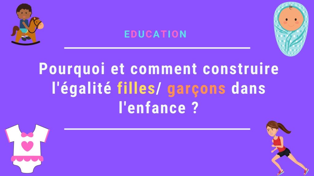 Pourquoi Et Comment Construire L Egalite Filles Garcons Dans L Enfance Apprendre A Eduquer