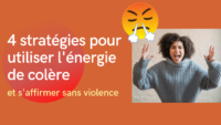 4 stratégies pour utiliser l'énergie de colère sans violence